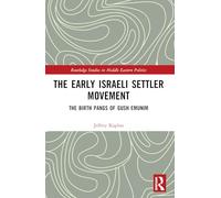 The Early Israeli Settler Movement: The Birth Pangs of Gush Emunim (Routledge Studies in Middle Eastern Politics)