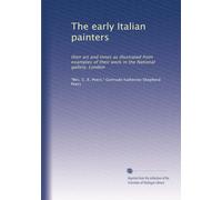 The early Italian painters their art and times as illustrated from examples of their works in the National Gallery, London. 1