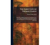 The Early Life of Thomas Hardy: 1840-1891, Compiled Largely From Contemporary Notes, Letters, Diaries, and Biographical Memoranda, as Well as From ... in Conversations Extending Over Many Years