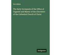 The Early Occupants of the Office of Organist and Master of the Choristers of the Cathedral Church of Christ