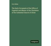 The Early Occupants of the Office of Organist and Master of the Choristers of the Cathedral Church of Christ