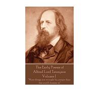 The Early Poems of Alfred Lord Tennyson - Volume I: "More things are wrought by prayer than this world dreams of."