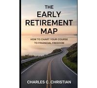 THE EARLY RETIREMENT MAP: How to Chart Your Course to Financial Freedom