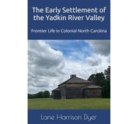 The Early Settlement of the Yadkin River Valley: Frontier Life in Colonial North Carolina