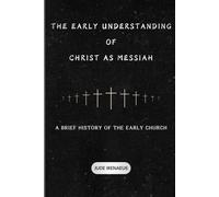 The Early Understanding of Christ as Messiah: A Brief History of the Early Church (The Early Church Series)