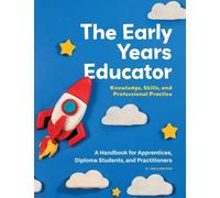 The Early Years Educator, Knowledge, Skills, and Professional Practice: A Handbook for Apprentices, Diploma Students, and Practitioners