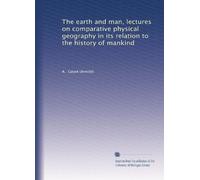 The earth and man, lectures on comparative physical geography in its relation to the history of mankind: Volume 1