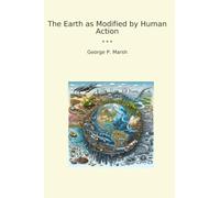 The Earth as Modified by Human Action (Classic Books)