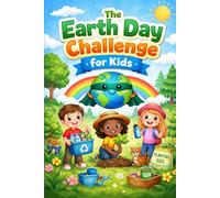 The Earth Day Challenge for Kids: 100 Fun Activities to Help Kids Save the Planet, Recycle, and Become Earth Heroes