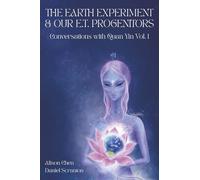 The Earth Experiment & Our E.T. Progenitors: Conversations With Quan Yin Vol. 1