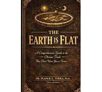 The Earth is Flat: A Comprehensive Guide to the Obvious Truth They Don't Want You to Know