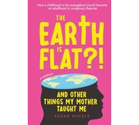The Earth Is Flat?! And Other Things My Mother Taught Me: How a childhood in the evangelical church became an adulthood in conspiracy theories