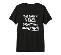 The Earth IS Flat Didn'T You Know That? Camiseta Premium