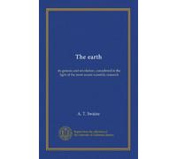 The earth: its genesis and revolution, considered in the light of the most recent scientific research
