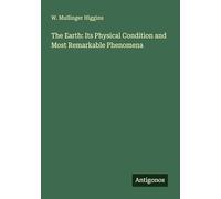 The Earth: Its Physical Condition and Most Remarkable Phenomena
