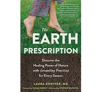 The Earth Prescription: Discover the Healing Power of Nature with Grounding Practices for Every Season