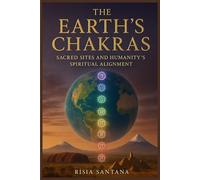 The Earth’s Chakras: Sacred Sites and Humanity’s Spiritual Alignment.: Pilgrim’s Guide to Gaia’s Chakras.
