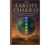 The Earth’s Chakras: Sacred Sites and Humanity’s Spiritual Alignment.: Pilgrim’s Guide to Gaia’s Chakras.