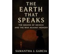 The Earth That Speaks:: The Graves of Mexico and the War Against Memory