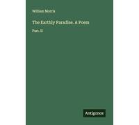 The Earthly Paradise. A Poem: Part. II