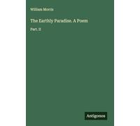 The Earthly Paradise. A Poem: Part. II