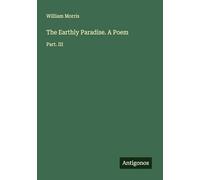 The Earthly Paradise. A Poem: Part. III