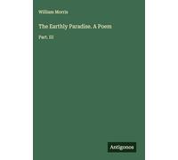 The Earthly Paradise. A Poem: Part. III