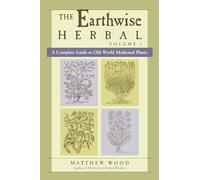 The Earthwise Herbal, Volume I: A Complete Guide to Old World Medicinal Plants