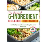 The Easiest 5-Ingredient College Cookbook: Quick Affordable Meals for Busy Students on Budget
