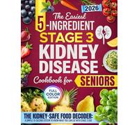 The Easiest 5-Ingredient Stage 3 Kidney Disease Cookbook for Seniors: Quick, kidney-friendly recipes that support CKD management, help avoid dialysis, prevent progression, and help you live safely