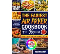 The Easiest Air Fryer Cookbook for Beginners: Enjoy Healthy and Flavorful Everyday Recipes with Full-Color Photos for Easy and Delicious Meals