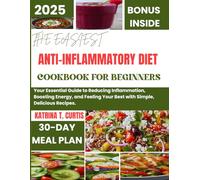 THE EASIEST ANTI-INFLAMMATORY DIET COOKBOOK FOR BEGINNERS: Your Essential Guide to Reducing Inflammation, Boosting Energy, and Feeling Your Best with Simple, Delicious Recipes.