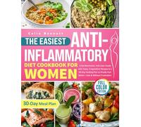 The Easiest Anti-Inflammatory Diet Cookbook for Women: A No-Restriction, Full-Color Guide with Tasty, 5-Ingredient Recipes & a 60-Day Healing Plan to Finally Feel Better-Fast & Without Frustration