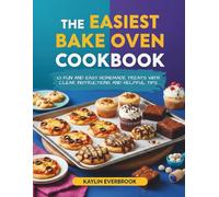 The Easiest Bake Oven Cookbook: 101 Fun and Easy Homemade Treats with Clear Instructions and Helpful Tips