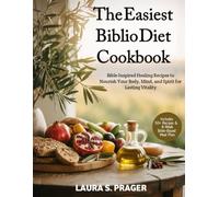 The Easiest Biblio Diet Cookbook: Bible-Inspired Healing Recipes to Nourish Your Body, Mind, and Spirit for Lasting Vitality