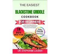 THE EASIEST BLACKSTONE GRIDDLE COOKBOOK FOR BEGINNERS: Quick & Easy Outdoor Recipes For Beginners-Foolproof Blackstone Griddle Meals, 30-Min Prep, Full Weekly Meal Plans & Tips For Perfect Searing