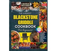 The Easiest Blackstone Griddle Cookbook for Beginners: Simple and Flavorful Recipes for Everyday Cooking with Expert and Secret Tips to Master Outdoor Grilling