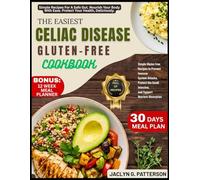 THE EASIEST CELIAC DISEASE GLUTEN-FREE COOKBOOK: Simple Gluten free Recipes to Prevent Immune System Attacks, Protect the Small Intestine, and Support Nutrient Absorption