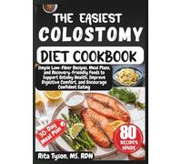 THE EASIEST COLOSTOMY DIET COOKBOOK: Simple Low-Fiber Recipes, Meal Plans, and Recovery-Friendly Foods to Support Ostomy Health, Improve Digestive Comfort, and Encourage Confident Eating