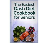 The Easiest DASH Diet Cookbook for Seniors: Quick and Easy Low-Sodium Recipes to Lower Blood Pressure and Improve Heart Health (28-Day Meal Plan Included)