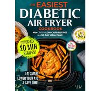 The Easiest Diabetic Air Fryer Cookbook: Eat Smart, Lower Your A1C, and Save Time with 101+ Crispy Low-Carb Recipes and a Meal Plan for Prediabetes and Type 2 Diabetes