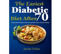 The Easiest Diabetic Diet After 70: A Simple, Safe and Delicious Guide to Eating Well for Seniors with Type 2 Diabetes