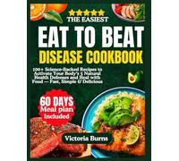 THE EASIEST EAT TO BEAT DISEASE COOKBOOK: 100+ Science-Backed Recipes to Activate Your Body’s 5 Natural Health Defenses and Heal with Food - Fast, Simple & Delicious