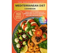 The Easiest Everyday Mediterranean Diet Cookbook: 160 Simple Mediterranean Diet Recipes for Beginners: Quick, Healthy Dishes with an Everyday Meal Plan to Lose Weight, Save Time, and Boost Energy