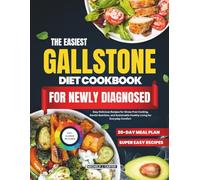 The Easiest Gallstone Diet Cookbook for Newly Diagnosed: Easy Delicious Recipes for Stress Free Cooking, Gentle Nutrition, and Sustainable Healthy Living for Everyday Comfort