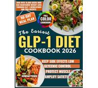 The Easiest GLP-1 Diet Cookbook 2026: Over 100+ Delicious and Easy High Protein Fiber Rich Dishes to Protect Muscle, Amplify Satiety, Reduce Side Effect and Support Weight Loss