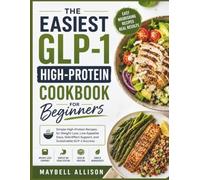 THE EASIEST GLP-1 HIGH-PROTEIN COOKBOOK FOR BEGINNERS: Simple High-Protein Recipes for Weight Loss, Low Appetite Days, Side Effect Support, and Sustainable GLP-1 Success