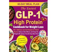 The Easiest GLP-1 High Protein Cookbook for Weight Loss: 100+ Delicious Low Carb Recipes to Protect Muscle, Reduce Side Effects, and Keep the Weight Off | Stress-Free 60-Day Meal Plan