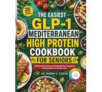 THE EASIEST GLP-1 MEDITERRANEAN HIGH PROTEIN COOKBOOK FOR SENIORS: 20 Minute Delicious Recipes with Simple Meal Plans, Shopping List, Nutritional Values for Everyday living.