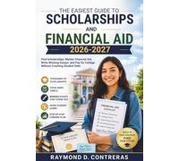 The Easiest Guide to Scholarships and Financial Aid 2026-2027: Find Scholarships, Master Financial Aid, Write Winning Essays, and Pay for College Without Crushing Student Debt